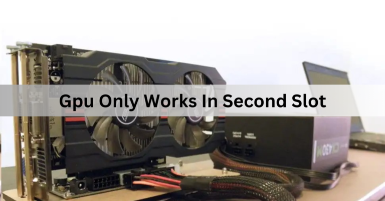 Gpu Only Works In Second Slot – Here To Know!