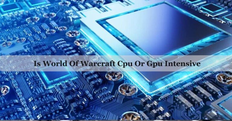 Is World Of Warcraft Cpu Or Gpu Intensive – Ready To Boost WOW Gameplay!