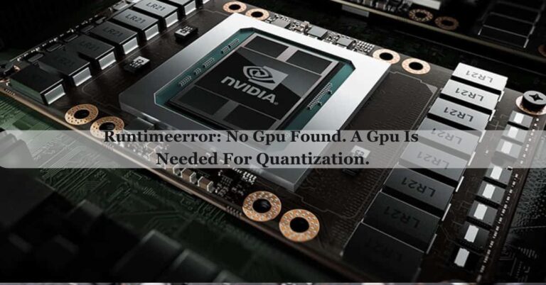 Runtimeerror: No GPU Found. A GPU Is Needed For Quantization. – Here’s How to Fix It!