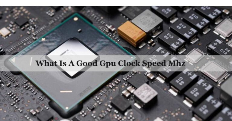 What Is A Good Gpu Clock Speed Mhz – Upgrade Your Knowledge Today!