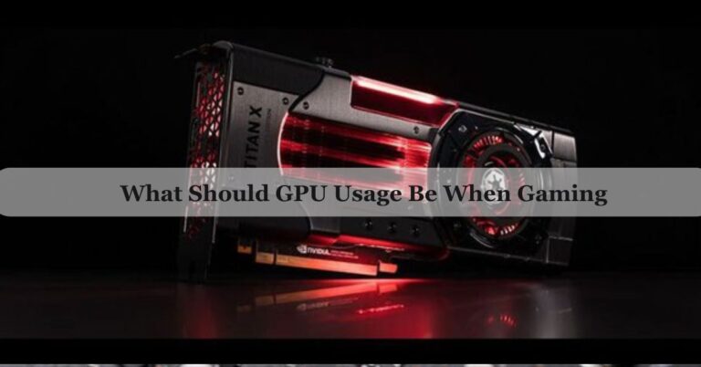 What Should GPU Usage Be When Gaming – GPU Usage 2024!