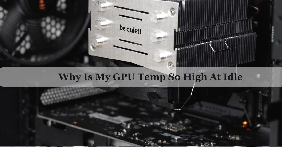 Why-Is-My-GPU-Temp-So-High-At-Idle.jpg