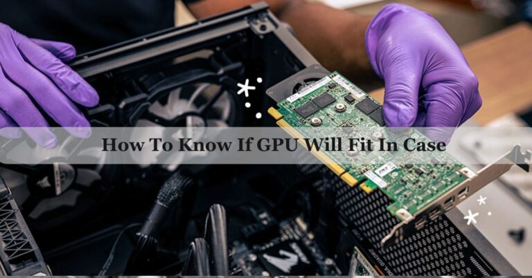 How To Know If GPU Will Fit In Case – Check GPU Size Know!