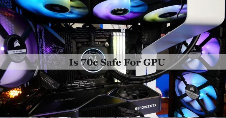 Is 70c Safe For GPU – Read Our Latest 2024 Guide!